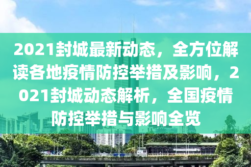 2021年长沙封城最新消息，疫情防控下的城市生活与应对策略